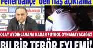 Fenerbahçe Takımı açıklama yaptı; Maçlara çııkmayacağız!