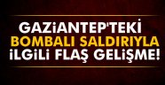 Gaziantep'teki bombalı saldırıyla ilgili flaş gelişme