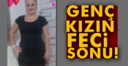 Genç kız feci şekilde hayatını kaybetti