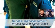 İki polisi şehit eden terörist PYD'den suikast eğitimi almış