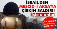 İsrail askerlerinden, Mescid-i Aksa'ya çirkin saldırı