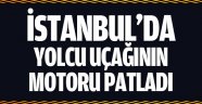 İstanbul'da yolcu uçağının motoru patladı