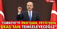 KURTULMUŞ ÜLKEMİZİ TÜM TERÖR PİSLİKLERİNDEN TEMİZLEYECEĞİZ