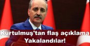 Kurtulmuş'tan flaş açıklama: Yakalandılar