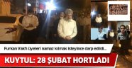 Namaz kılan Furkan Vakfı üyeleri darp edildi