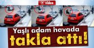 Otomobilin çarptığı yaşlı adam havada takla attı!