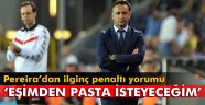 Pereira'dan ilginç penaltı yorumu