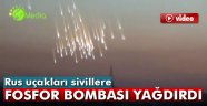 Rus uçakları sivillere fosfor bombası yağdırdı