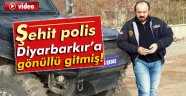 Şehit polis Diyarbarkır'a gönüllü olarak gitmiş