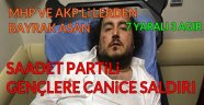 SON DAKİKA Ankara'da Saadet Partililere saldırı! Yaralılar var...