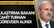 Son Dakika! Ulaştırma ve Altyapı Bakanı Cahit Turhan görevden alındı