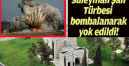 Süleyman Şah türbesi bombalanarak imha edildi