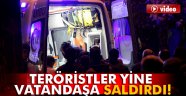 Teröristler yine vatandaşa saldırdı