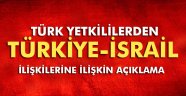 Türk yetkililerden Türkiye-İsrail ilişkilerine ilişkin açıklama