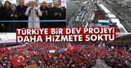 Türkiye bir dev projeyi daha hizmete soktu