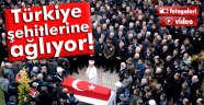 Türkiye şehitlerine ağlıyor