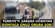 Türkiye'yi zarara uğratan dünyaca ünlü gruba şok!