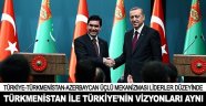 "Türkmenistan ile Türkiye'nin vizyonları aynı"