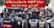 Ülkücülerle HDP'liler birbirine girdi